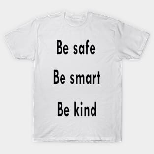 Be safe, be smart, be kind. T-Shirt